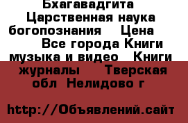 Бхагавадгита. Царственная наука богопознания. › Цена ­ 2 000 - Все города Книги, музыка и видео » Книги, журналы   . Тверская обл.,Нелидово г.